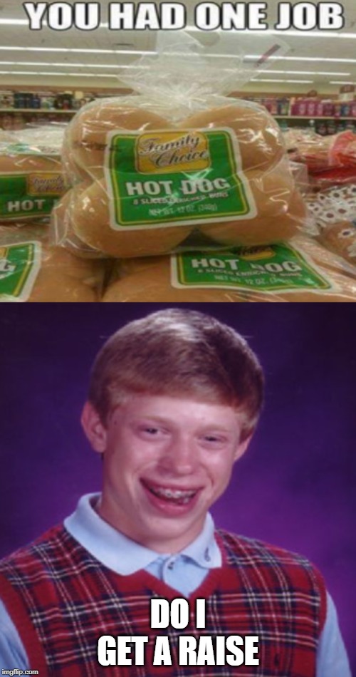 Brian's Buns | DO I GET A RAISE | image tagged in bad luck brian,memes | made w/ Imgflip meme maker