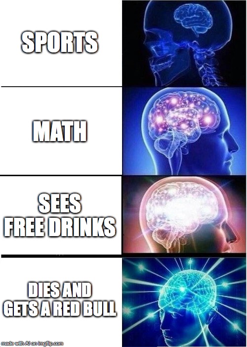 Expanding Brain | SPORTS; MATH; SEES FREE DRINKS; DIES AND GETS A RED BULL | image tagged in memes,expanding brain | made w/ Imgflip meme maker