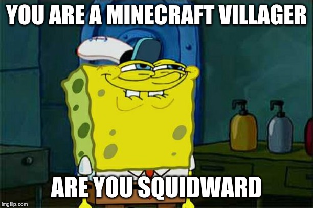 Don't You Squidward Meme | YOU ARE A MINECRAFT VILLAGER; ARE YOU SQUIDWARD | image tagged in memes,dont you squidward | made w/ Imgflip meme maker