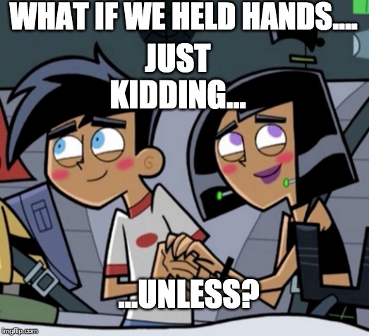 wholesome | WHAT IF WE HELD HANDS.... JUST KIDDING... ...UNLESS? | image tagged in wholesome | made w/ Imgflip meme maker