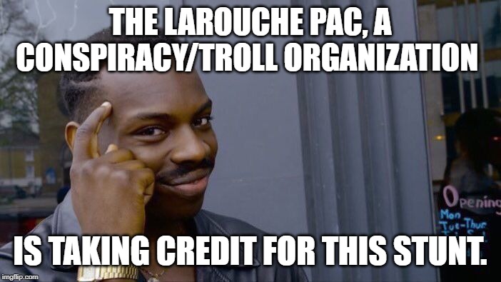 Roll Safe Think About It Meme | THE LAROUCHE PAC, A CONSPIRACY/TROLL ORGANIZATION IS TAKING CREDIT FOR THIS STUNT. | image tagged in memes,roll safe think about it | made w/ Imgflip meme maker