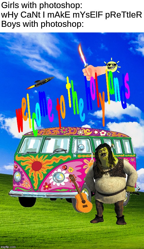 Made this myself at school | Girls with photoshop: wHy CaNt I mAkE mYsElF pReTtIeR
Boys with photoshop: | image tagged in shrek,photoshop | made w/ Imgflip meme maker