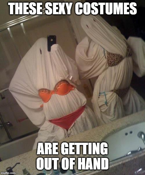 We all know that one girl who has to make her costume sexy. | THESE SEXY COSTUMES; ARE GETTING OUT OF HAND | image tagged in memes,funny,halloween,costumes,halloween costume,sexy | made w/ Imgflip meme maker