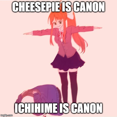 Monika t-posing on Sans | CHEESEPIE IS CANON; ICHIHIME IS CANON | image tagged in monika t-posing on sans | made w/ Imgflip meme maker
