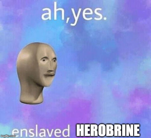 Ah Yes enslaved | HEROBRINE | image tagged in ah yes enslaved | made w/ Imgflip meme maker