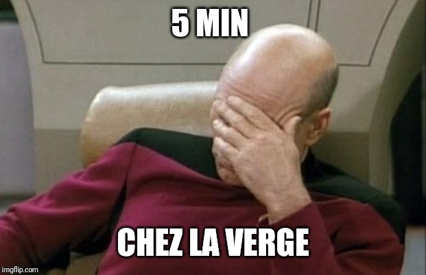 Captain Picard Facepalm Meme | 5 MIN; CHEZ LA VERGE | image tagged in memes,captain picard facepalm | made w/ Imgflip meme maker