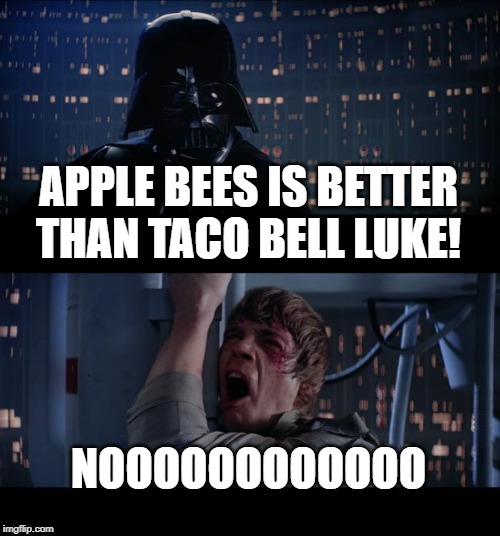 Star Wars No Meme | APPLE BEES IS BETTER THAN TACO BELL LUKE! NOOOOOOOOOOOO | image tagged in memes,star wars no | made w/ Imgflip meme maker