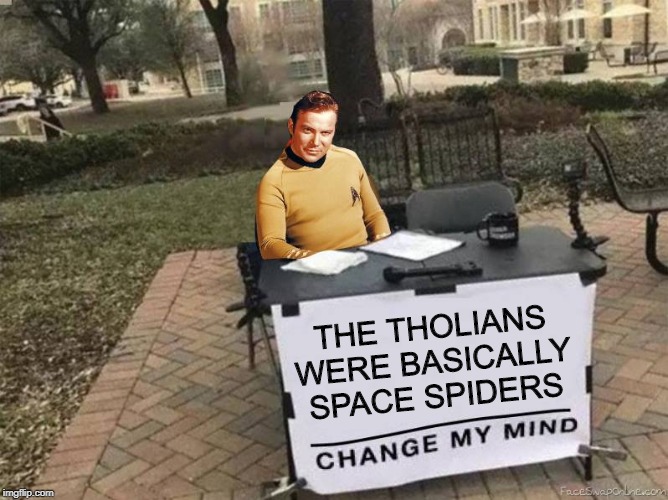Them and Their Webs | THE THOLIANS WERE BASICALLY SPACE SPIDERS | image tagged in captain kirk star trek change my mind | made w/ Imgflip meme maker