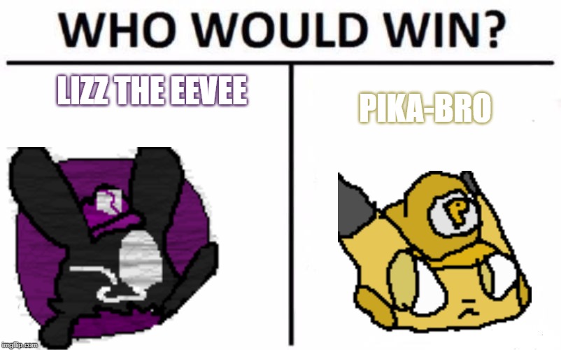 Who Would Win? |  LIZZ THE EEVEE; PIKA-BRO | image tagged in memes,who would win | made w/ Imgflip meme maker