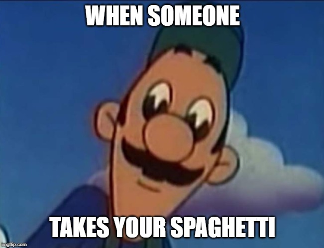  WHEN SOMEONE; TAKES YOUR SPAGHETTI | image tagged in luigi oh | made w/ Imgflip meme maker