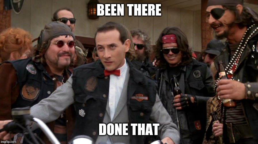 Pee Wee biker | BEEN THERE DONE THAT | image tagged in pee wee biker | made w/ Imgflip meme maker