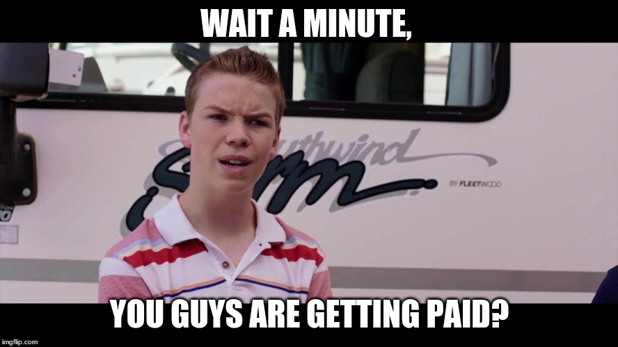 Kenny Rossmore's Not Getting Paid |  WAIT A MINUTE, YOU GUYS ARE GETTING PAID? | image tagged in kenny rossmore's not getting paid | made w/ Imgflip meme maker
