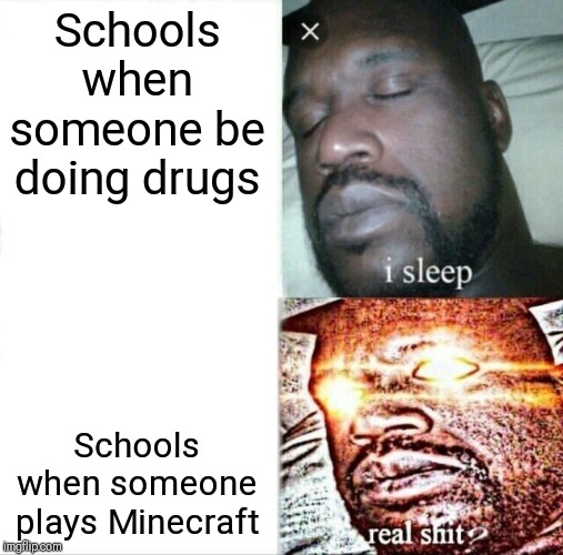 Sleeping Shaq | Schools when someone be doing drugs; Schools when someone plays Minecraft | image tagged in memes,sleeping shaq | made w/ Imgflip meme maker