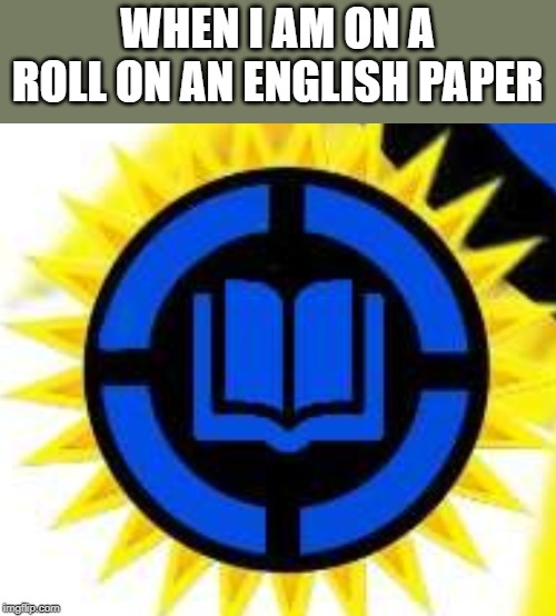 Best Power up ever | WHEN I AM ON A ROLL ON AN ENGLISH PAPER | image tagged in english | made w/ Imgflip meme maker