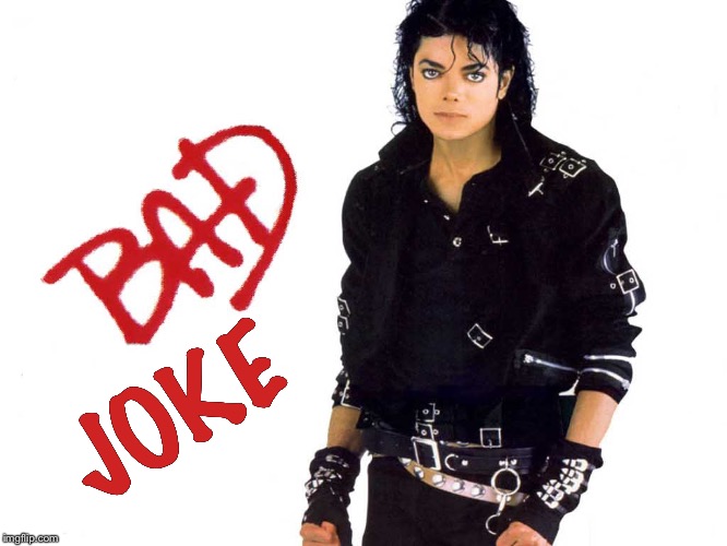 Michael Jackson Bad | JOKE | image tagged in michael jackson bad | made w/ Imgflip meme maker