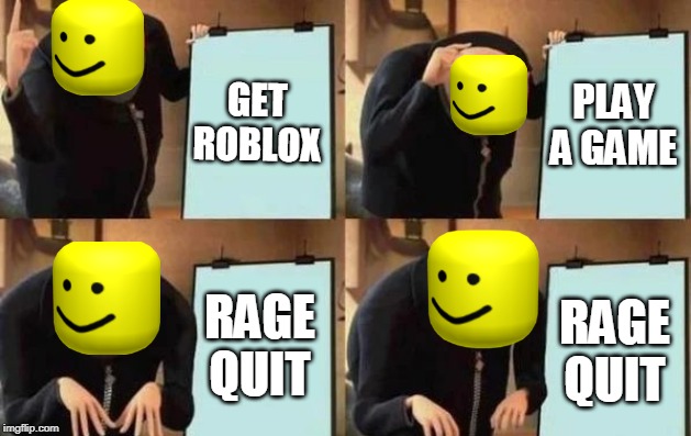 Gru's Plan | GET ROBLOX; PLAY A GAME; RAGE QUIT; RAGE QUIT | image tagged in gru's plan | made w/ Imgflip meme maker