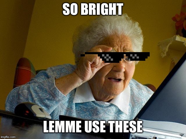 Grandma Finds The Internet Meme | SO BRIGHT; LEMME USE THESE | image tagged in memes,grandma finds the internet | made w/ Imgflip meme maker