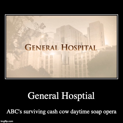 General Hospital | image tagged in demotivationals,general hospital,cash cow | made w/ Imgflip demotivational maker