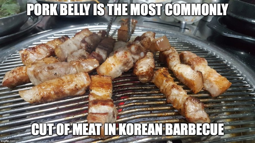 Pork Belly | PORK BELLY IS THE MOST COMMONLY; CUT OF MEAT IN KOREAN BARBECUE | image tagged in memes,food,pork belly | made w/ Imgflip meme maker