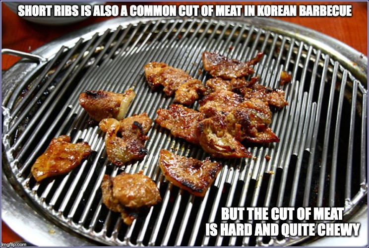 Galbi | SHORT RIBS IS ALSO A COMMON CUT OF MEAT IN KOREAN BARBECUE; BUT THE CUT OF MEAT IS HARD AND QUITE CHEWY | image tagged in food,barbecue,memes | made w/ Imgflip meme maker
