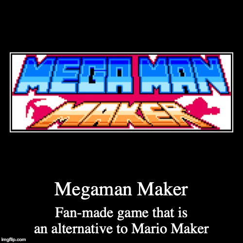 Megaman Maker | image tagged in demotivationals,megaman,gaming | made w/ Imgflip demotivational maker