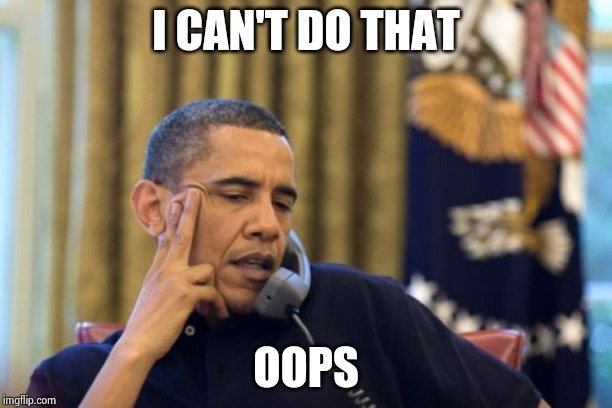 No I Can't Obama Meme | I CAN'T DO THAT OOPS | image tagged in memes,no i cant obama | made w/ Imgflip meme maker