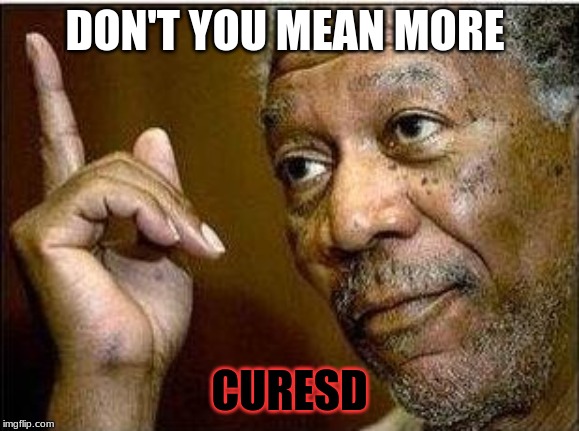 morgan freeman | DON'T YOU MEAN MORE CURESD | image tagged in morgan freeman | made w/ Imgflip meme maker