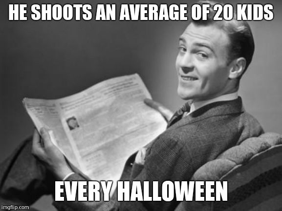 50's newspaper | HE SHOOTS AN AVERAGE OF 20 KIDS EVERY HALLOWEEN | image tagged in 50's newspaper | made w/ Imgflip meme maker