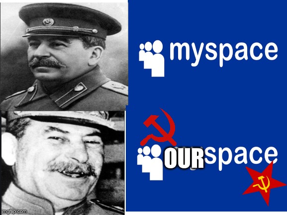 OUR SPACE | OUR | image tagged in your/our,my/our,meme,funny,joseph stalin,myspace | made w/ Imgflip meme maker