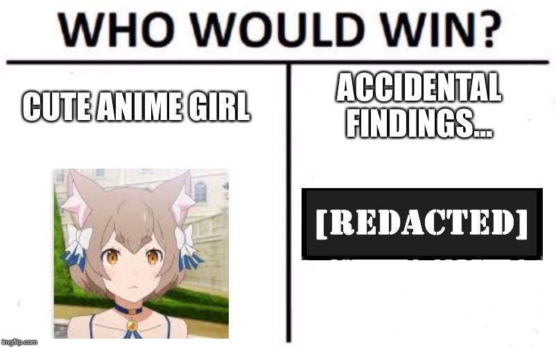 Anime week! yeah!! | ACCIDENTAL FINDINGS... CUTE ANIME GIRL | image tagged in memes,who would win | made w/ Imgflip meme maker