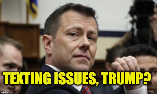 Peter Strzok takes jab at text messages that will bring down Trump. | TEXTING ISSUES, TRUMP? | image tagged in strzok,texts,trump | made w/ Imgflip meme maker