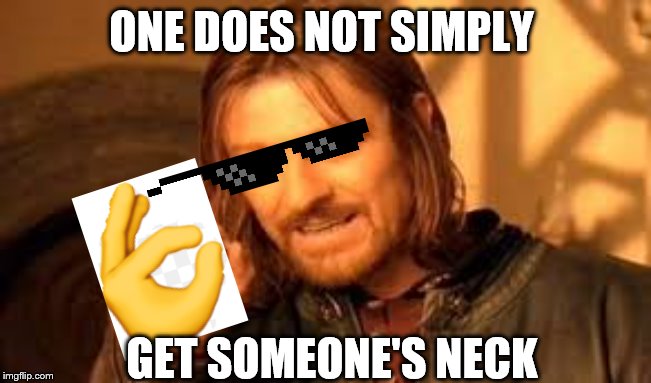 One does not simply blank | ONE DOES NOT SIMPLY; GET SOMEONE'S NECK | image tagged in one does not simply blank | made w/ Imgflip meme maker