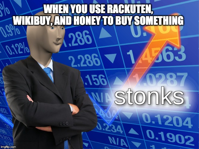 stonks | WHEN YOU USE RACKUTEN, WIKIBUY, AND HONEY TO BUY SOMETHING | image tagged in stonks | made w/ Imgflip meme maker