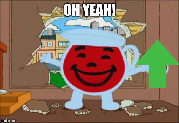 Kool Aid Man | OH YEAH! | image tagged in kool aid man,upvote,memes | made w/ Imgflip meme maker