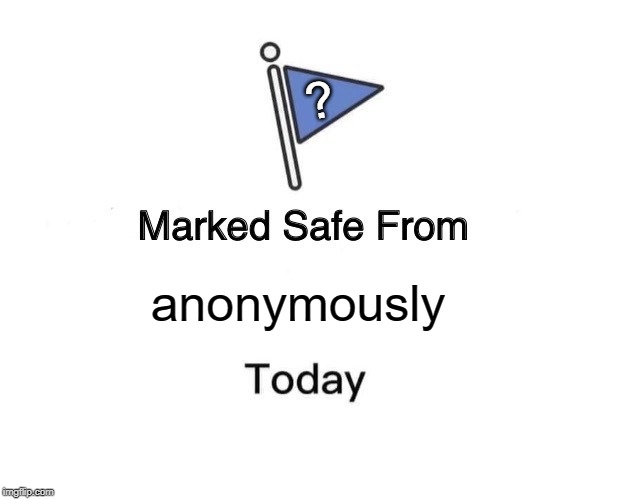 Marked Safe From | ? anonymously | image tagged in memes,marked safe from | made w/ Imgflip meme maker