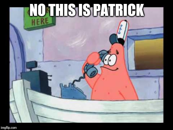 No this is patrick | NO THIS IS PATRICK | image tagged in no this is patrick | made w/ Imgflip meme maker