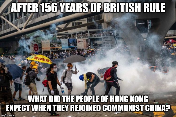 AFTER 156 YEARS OF BRITISH RULE; WHAT DID THE PEOPLE OF HONG KONG EXPECT WHEN THEY REJOINED COMMUNIST CHINA? | image tagged in truth | made w/ Imgflip meme maker