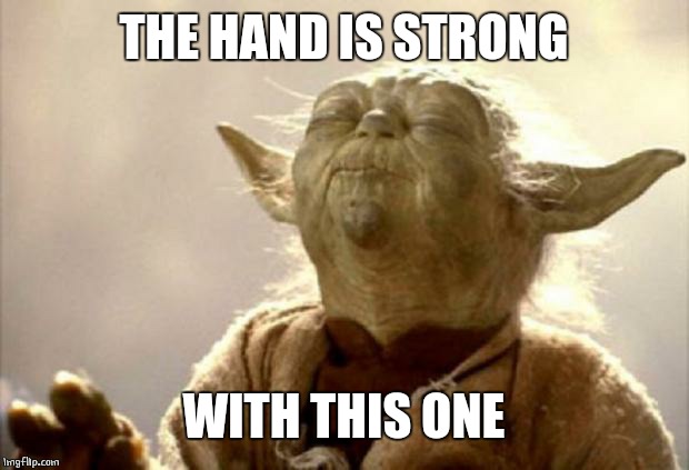yoda smell | THE HAND IS STRONG WITH THIS ONE | image tagged in yoda smell | made w/ Imgflip meme maker
