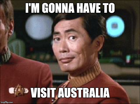 Sulu Oh My | I'M GONNA HAVE TO VISIT AUSTRALIA | image tagged in sulu oh my | made w/ Imgflip meme maker