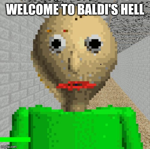 Baldi | WELCOME TO BALDI'S HELL | image tagged in baldi | made w/ Imgflip meme maker