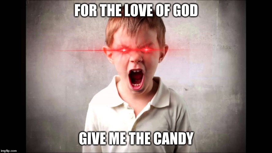 6 year olds in a shellnut | FOR THE LOVE OF GOD; GIVE ME THE CANDY | image tagged in screaming | made w/ Imgflip meme maker