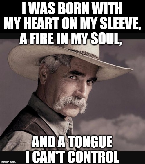 Sam Elliot I WAS BORN WITH MY HEART ON MY SLEEVE, A FIRE IN MY SOUL, AND A ...