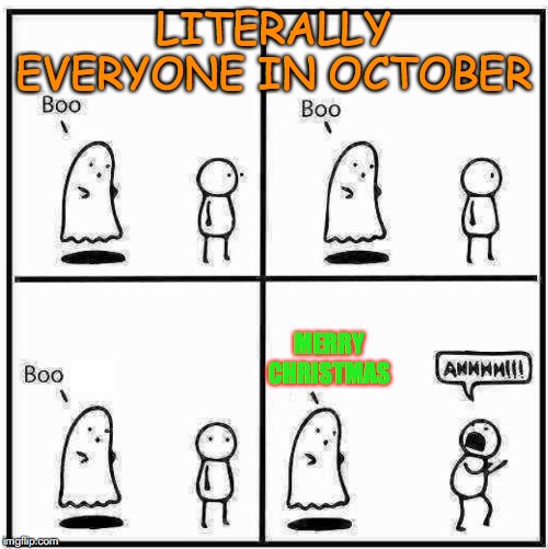 Ghost Boo | LITERALLY EVERYONE IN OCTOBER; MERRY CHRISTMAS | image tagged in ghost boo | made w/ Imgflip meme maker