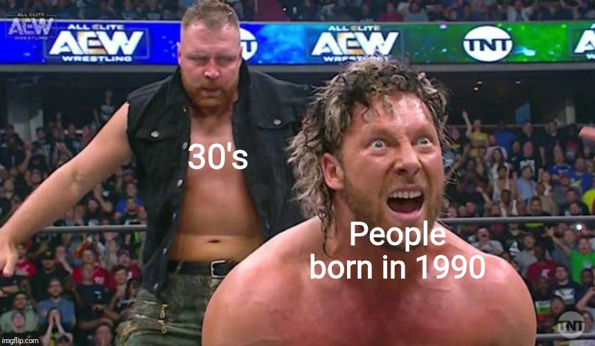 THIS MEME IS BROUGHT TO YOU BY 1996 GANG | 30's; People born in 1990 | image tagged in kenny omega and jon moxley,90s kids,90s babies,1990,1996,aew | made w/ Imgflip meme maker