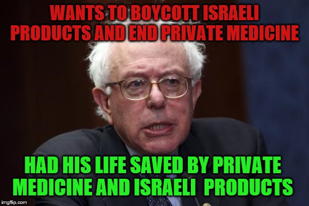 Next time he should go to a public hospital and implant Arab-made stents | WANTS TO BOYCOTT ISRAELI PRODUCTS AND END PRIVATE MEDICINE; HAD HIS LIFE SAVED BY PRIVATE MEDICINE AND ISRAELI  PRODUCTS | image tagged in bernie sanders,israel,boycott,liar | made w/ Imgflip meme maker