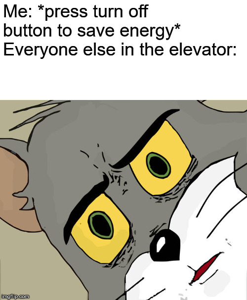 Unsettled Tom Meme | Me: *press turn off button to save energy*
Everyone else in the elevator: | image tagged in memes,unsettled tom | made w/ Imgflip meme maker