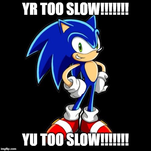 You're Too Slow Sonic | YR TOO SLOW!!!!!!! YU TOO SLOW!!!!!!! | image tagged in memes,youre too slow sonic | made w/ Imgflip meme maker
