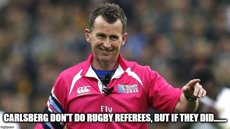 Nigel Owens Best Rugby Referee | CARLSBERG DON'T DO RUGBY REFEREES, BUT IF THEY DID....... | image tagged in nigel owens rugby,rugby,world cup,funny,funny memes | made w/ Imgflip meme maker