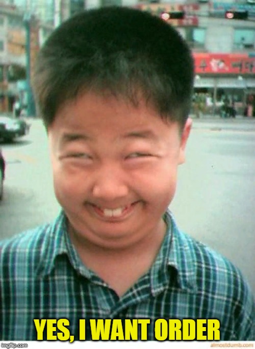 funny asian face | YES, I WANT ORDER | image tagged in funny asian face | made w/ Imgflip meme maker