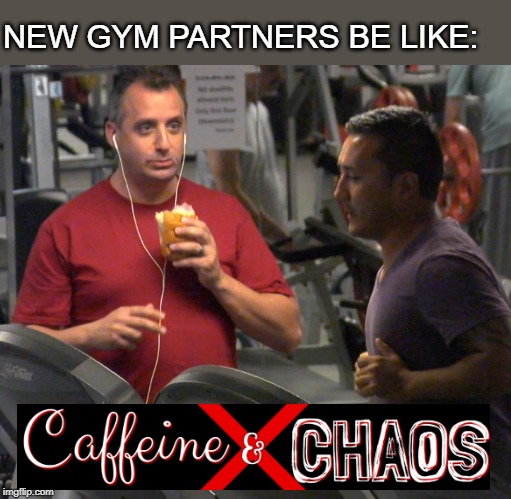 joe watching guy on treadmill while eating at gym | NEW GYM PARTNERS BE LIKE: | image tagged in joe watching guy on treadmill while eating at gym | made w/ Imgflip meme maker